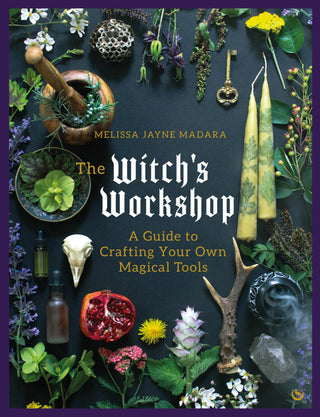 The Witch’s Workshop: A Guide to Crafting Your Own Magical Tools by Melissa Jayne Madara