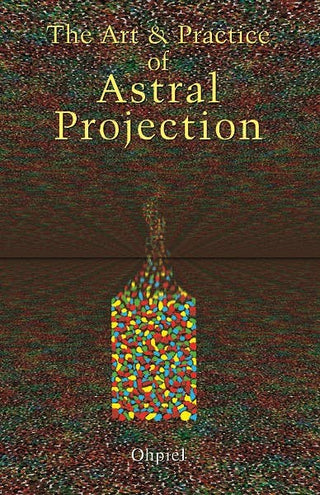Art and Practice of Astral Projection by Ophiel