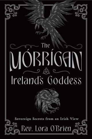 The Morrigan, Ireland's Goddess: Sovereign Secrets from an Irish View by Rev Lora O'Brien