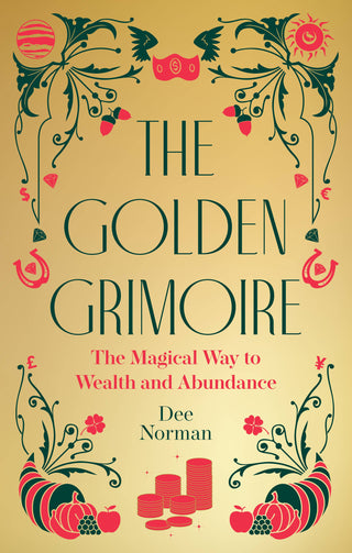 The Golden Grimoire: The Magical Way to Wealth and Abundance by Dee Norman