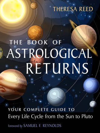 The Book of Astrological Returns: Your Complete Guide to Every Life Cycle from the Sun to Pluto by Theresa Reed