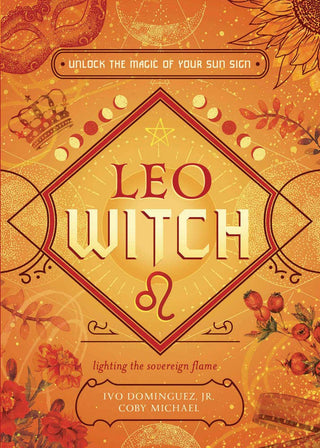 Leo Witch: Unlock the Magic of Your Sun Sign by Ivo Dominguez Jr. & Coby Michael