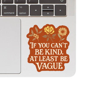 If You Can’t Be Kind, At Least Be Vague Vinyl Sticker