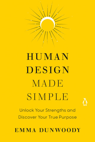 Human Design Made Simple: Unlock Your Strengths and Discover Your True Purpose by Emma Dunwoody