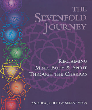 The Sevenfold Journey Reclaiming Mind, Body and Spirit Through the Chakras