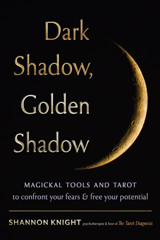 Dark Shadow, Golden Shadow: Tools & Tarot for the Shadow by Shannon Knight