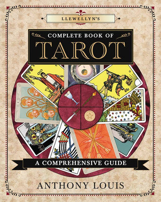 Llewellyn's Complete Book of Tarot: A Comprehensive Guide by Anthony Louis