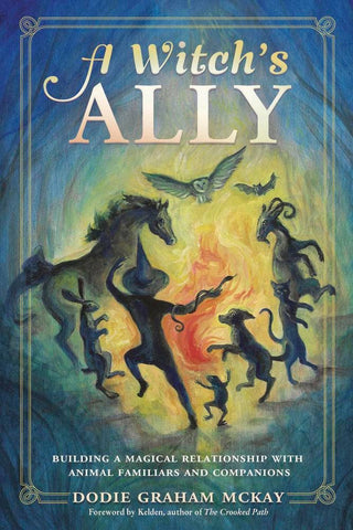 A Witch's Ally: Building a Magical Relationship with Animal Familiars and Companions by Dodie Graham McKay