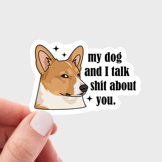 My Dog and I Talk Sh*t About You Vinyl Sticker