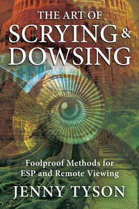 The Art of Scrying & Dowsing: Foolproof Methods for ESP and Remote Viewing by Jenny Tyson