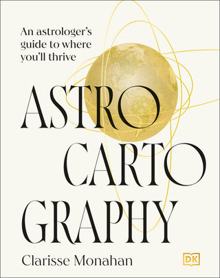 Astrocartography: An Astrologer's Guide to Where You'll Thrive by Clarisse Monahan