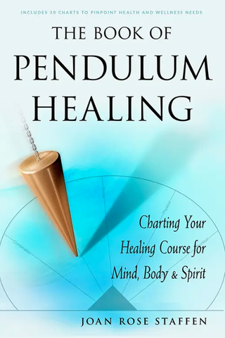 The Book of Pendulum Healing: Charting Your Healing Course for Mind, Body & Spirit by Joan Rose Staffen
