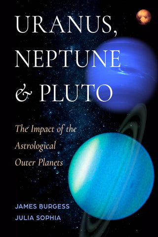 Uranus, Neptune, and Pluto: The Impact of the Astrological Outer Planets by James Burgess & Julia Sophia