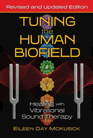 Tuning the Human Biofield: Healing with Vibrational Sound Therapy by Eileen Day McKusick