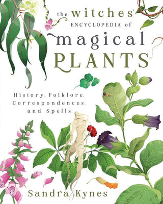 The Witches' Encyclopedia of Magical Plants by Sandra Kynes | 550+ Plant Guide