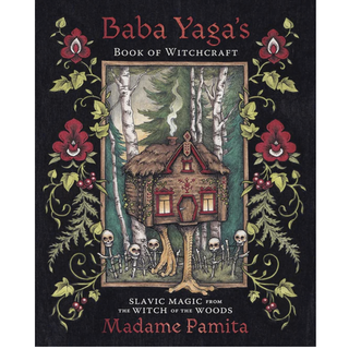 Cover of Baba Yaga's Book of Witchcraft by Madame Pamita. In the center is a drawing of a house with chicken legs and skulls below it in the forest. The image is surrounded by red flowers and fern leaves. 