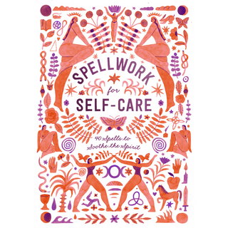 Spellwork for Self Care: 40 Spells to Sooth the Spirit